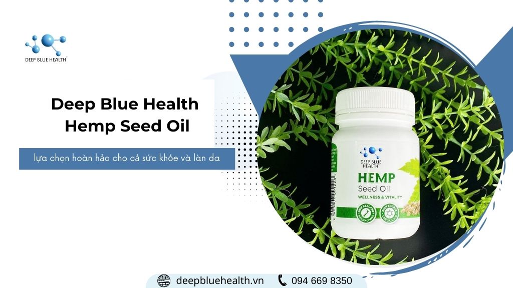 Tại sao Deep Blue Health Hemp Seed Oil là lựa chọn hoàn hảo cho cả sức khỏe và làn da?